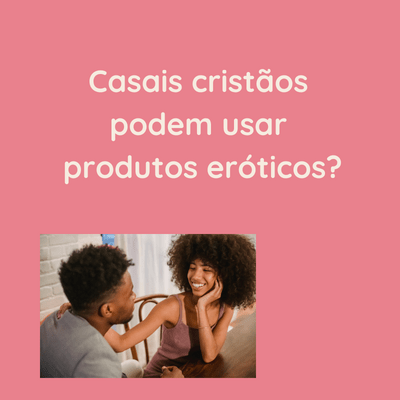 Casais cristãos podem usar produtos&nbsp;eróticos?