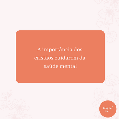 A importância dos cristãos cuidarem da saúde&nbsp;mental