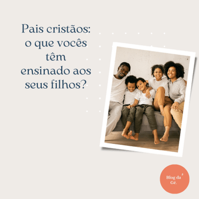Pais cristãos: o que vocês têm ensinado aos seus&nbsp;filhos?